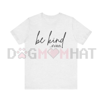"Be Kind Of A Bitch" Sarcasm Unisex Tee