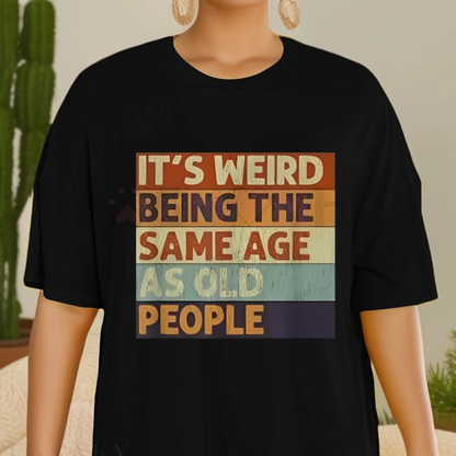 "It's Weird Being The Same Age As Old People" Retro Sarcastic T-Shirt – Unisex Casual Cotton Tee