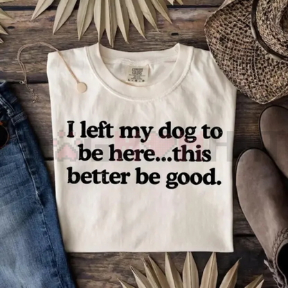 'I Left My Dog To Be Here' T-Shirt