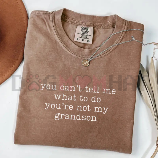"You Can't Tell Me What To Do You're Not My Grandson" T-Shirt