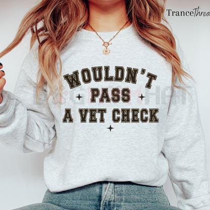"Wouldn't Pass A Vet Check" Sweatshirt