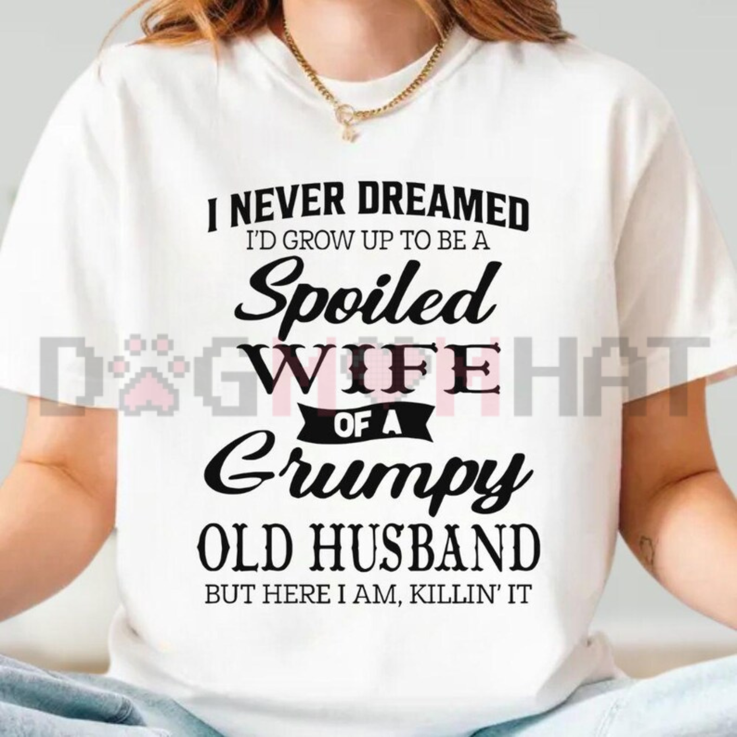 "I Never Dreamed I'd Grow Up To Be A Spoiled Wife" Graphic T-Shirt - Funny Sarcastic Marriage Humor Tee