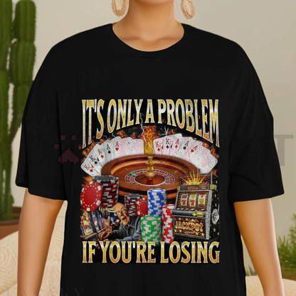 "It's Only A Problem If You're Losing" Funny Gambling T-Shirt