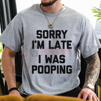 "Sorry I'm Late, I Was Pooping" T-Shirt