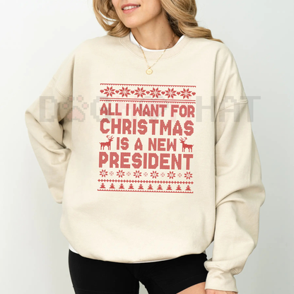 "All I Want for Christmas is a New President" Sweatshirt – Sarcastic Political Holiday Crewneck