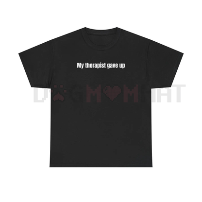 "My Therapist Gave Up" Funny Sarcastic T-Shirt