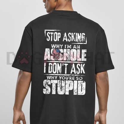 Stop Asking Why I'm An Asshole Sarcastic Graphic T-Shirt