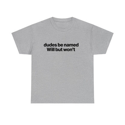 "Dudes Be Named Will But Won't" Shirt