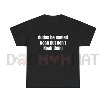 Dudes Be Named Noah But Don't Noah Thing T-Shirt - Funny Wordplay Tee