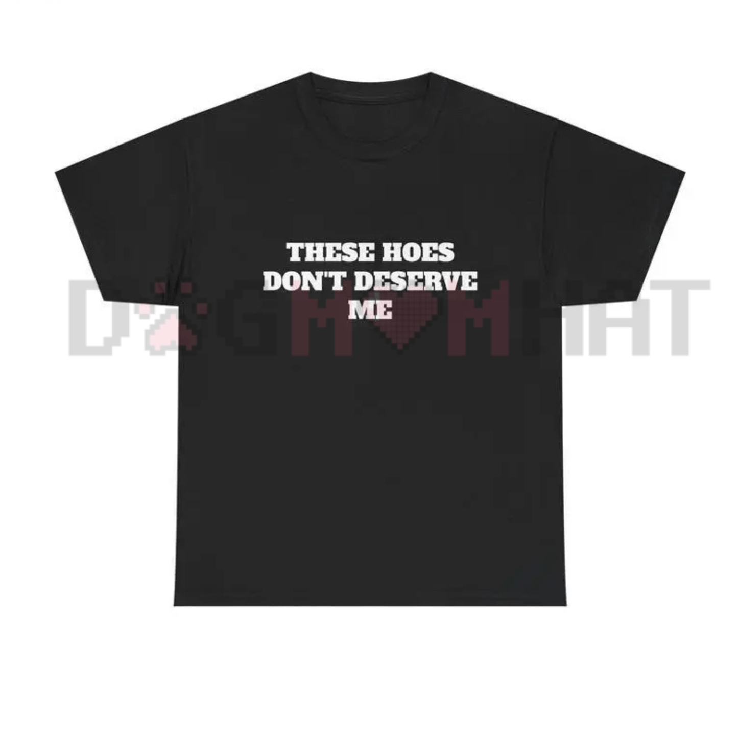"These Chicks Don't Deserve Me" Casual Classic Tee