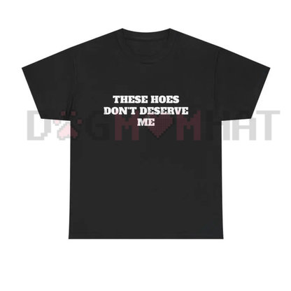 "These Chicks Don't Deserve Me" Casual Classic Tee