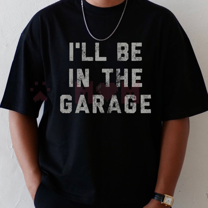 Festive Friction Tee – "I'll Be In The Garage" Funny Car Mechanic Dad Graphic T-Shirt