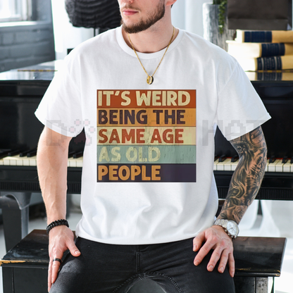 "It's Weird Being The Same Age As Old People" Retro Sarcastic T-Shirt – Unisex Casual Cotton Tee