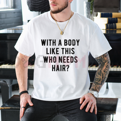 "With A Body Like This Who Needs Hair" T Shirt