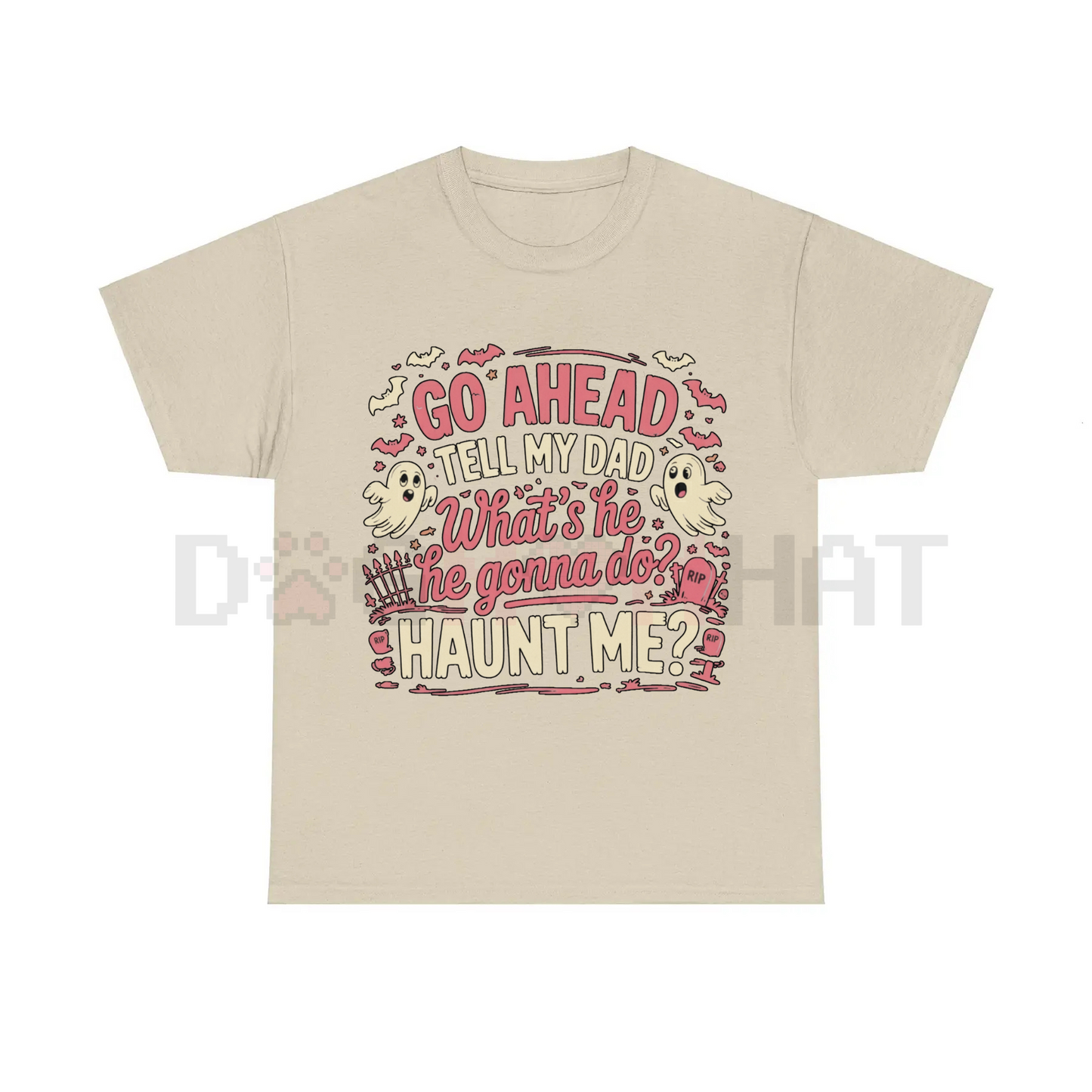 "Go Ahead, Tell My Dad What's He Gonna Do, Haunt Me?" T-Shirt