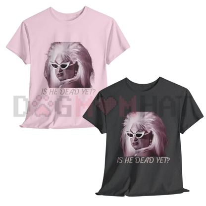 Women’s "Is He Dead Yet?" Funny T-Shirt