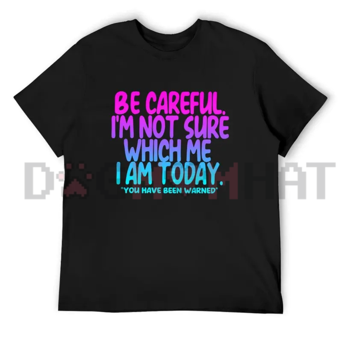 "Be Careful I'm Not Sure Which Me I Am Today" Funny Mood T-Shirt - Sarcastic Quote Black Cotton Tee