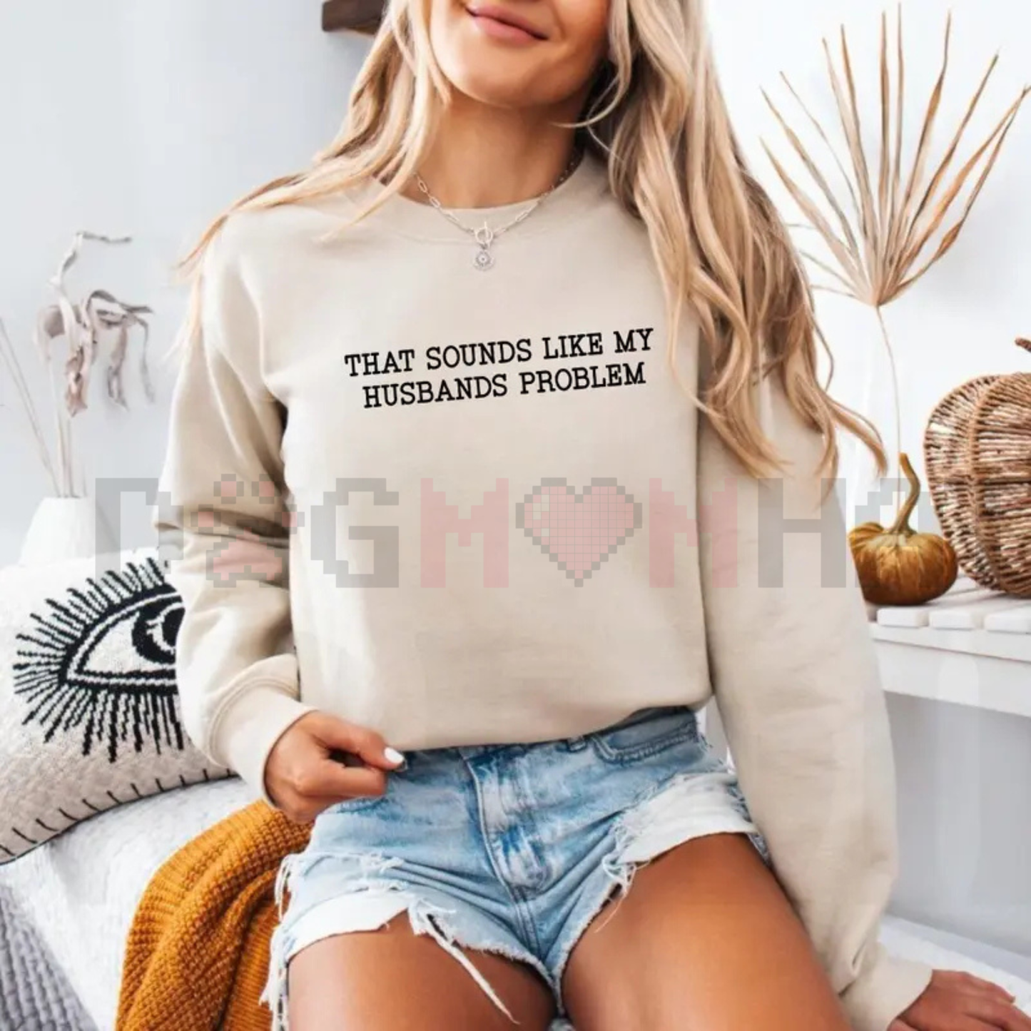 "That Sounds Like My Husband’s Problem" Sweatshirt