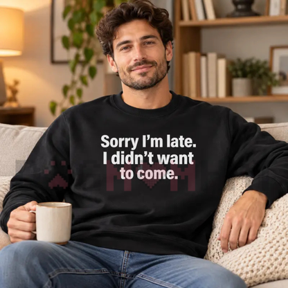 Sorry I'm Late I Didn't Want To Come Graphic Fleece Sweatshirt