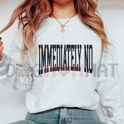 "Immediately No" Funny Meme Graphic Sweatshirt - Sarcastic Humor Crewneck