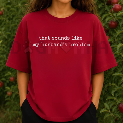 "Sounds Like My Husband's Problem" Sarcastic Shirt - Funny Wife Sassy Tee