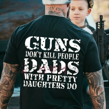 "Guns Don't Kill People Dads With Pretty Daughters Do" Shirt