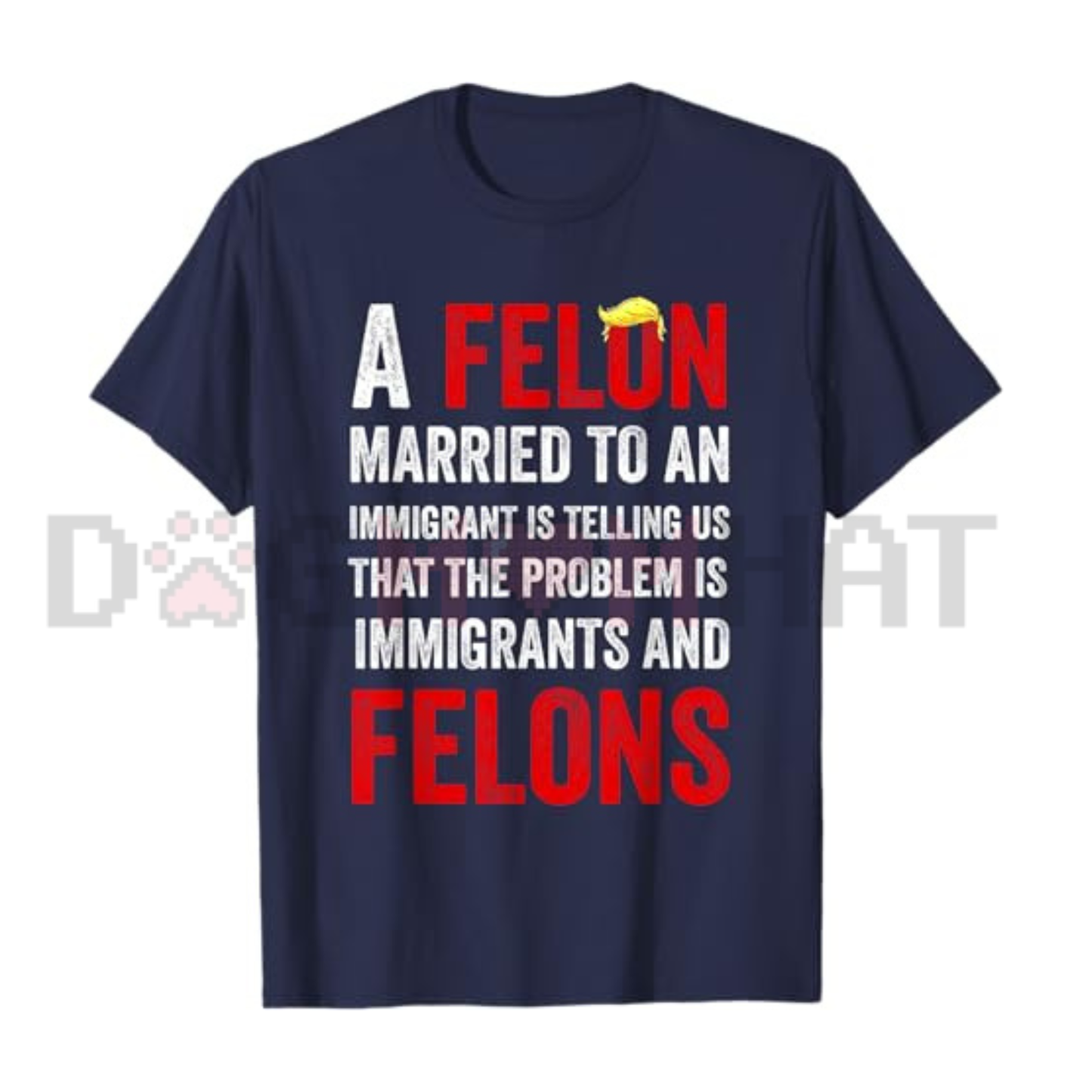 A Felon Married To An Immigrant T-Shirt - Anti-Hypocrisy Meme Tee