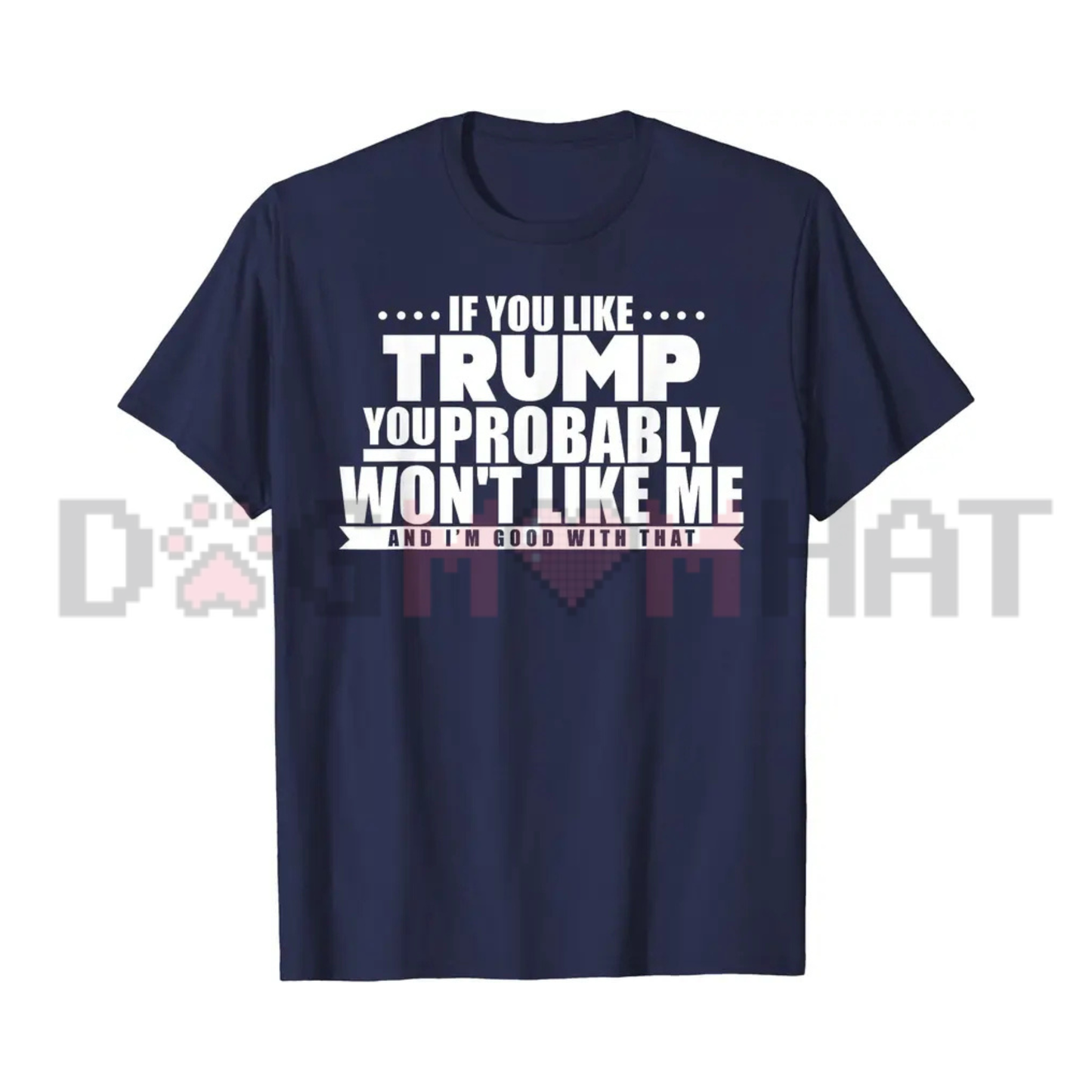 If You Like Trump You Won't Like Me Graphic Tee - Funny Political Warning Soft Cotton Unisex Sarcastic T-Shirt