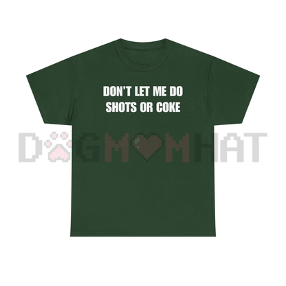 "DON'T LET ME" Funny Shots T-Shirt