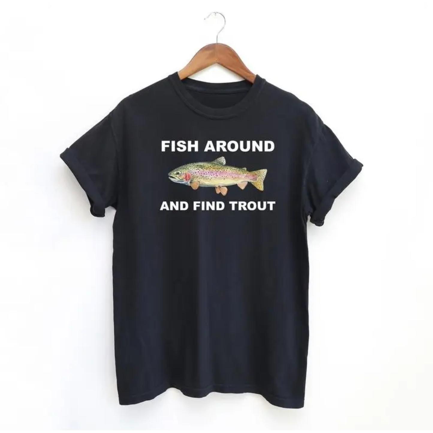 "Fish Around and Find Trout" T-Shirt