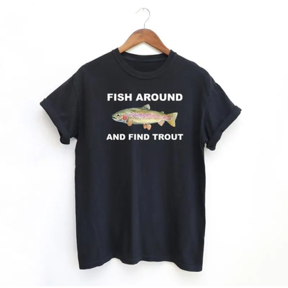 "Fish Around and Find Trout" T-Shirt