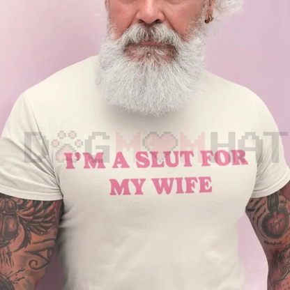 "I'm A Slut For My Wife" Funny T-Shirt