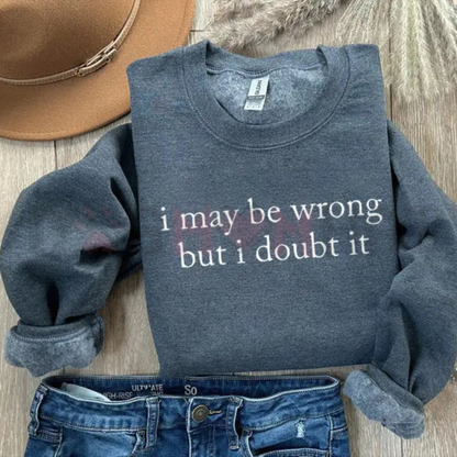 "I May Be Wrong But I Doubt It" Sweatshirt