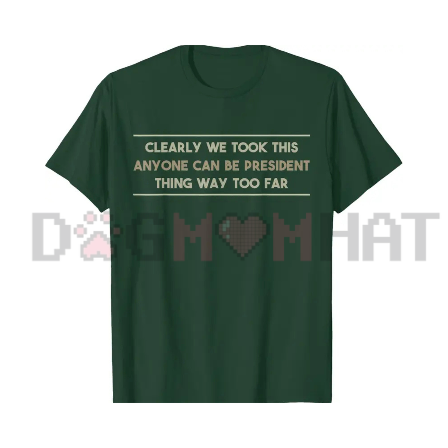"We Took This Anyone Can Be President Thing Too Far" Graphic T-Shirt - Funny Political Satire Tee