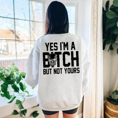 "Yes I’m a Bitch But Not Yours" Sweatshirt