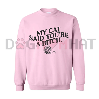 My Cat Said You're A Bitch Sweatshirt - Funny Sarcastic Cat Lover Crewneck
