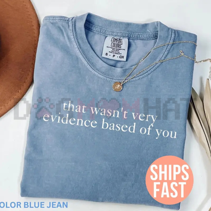 "That Wasn't Very Evidence-Based Of You" T-Shirt