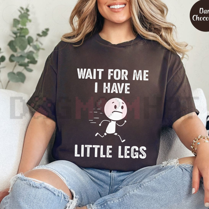 "Wait For Me, I Have Little Legs" Funny T-Shirt