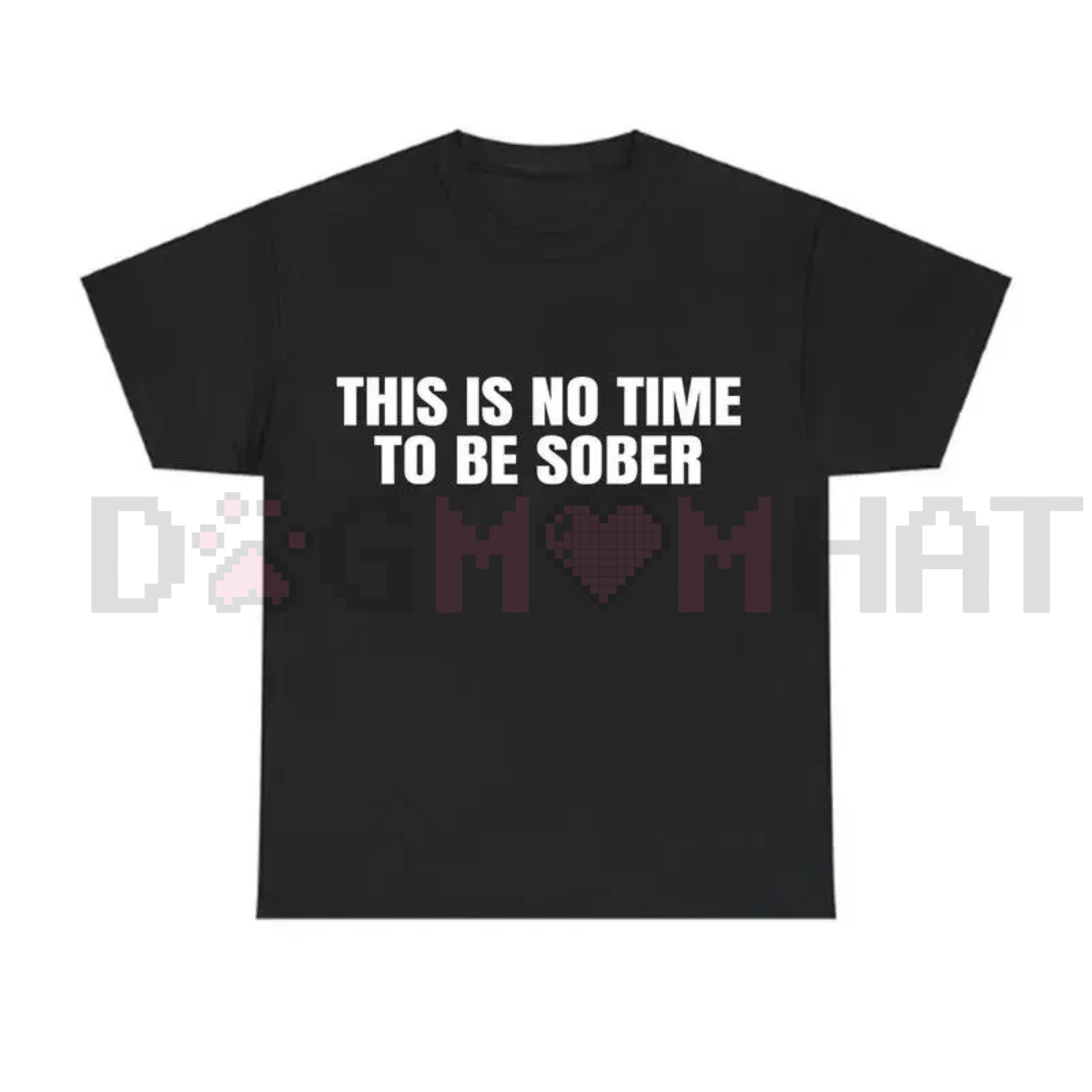 "This Is No Time To Be Sober" T-Shirt