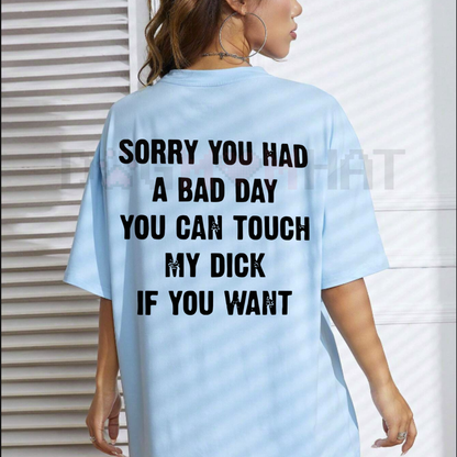 "SORRY YOU HAVE A BAD DAY" T-Shirt – Funny Sarcastic Graphic Tee