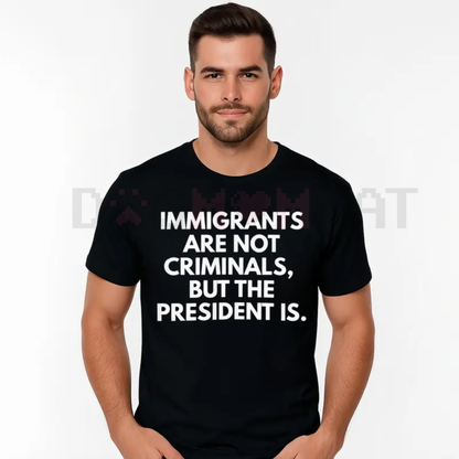 Immigrants Are Not Criminals But The President Is Funny T-Shirt – Unisex Political Slogan Tee