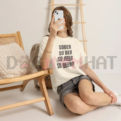 Sober So Ber So Beer So Beer? Funny Drinking Humor T-Shirt