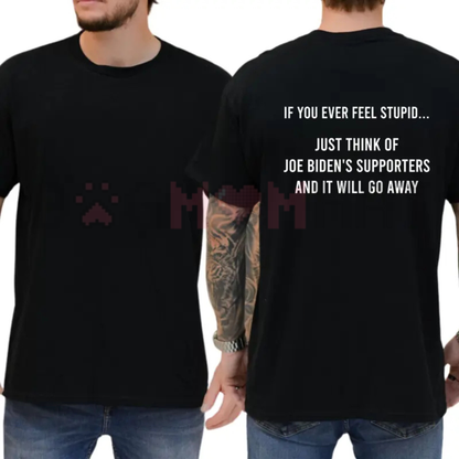 "If You Ever Feel Stupid" Sarcastic Political Shirt - Funny Unisex Graphic Tee