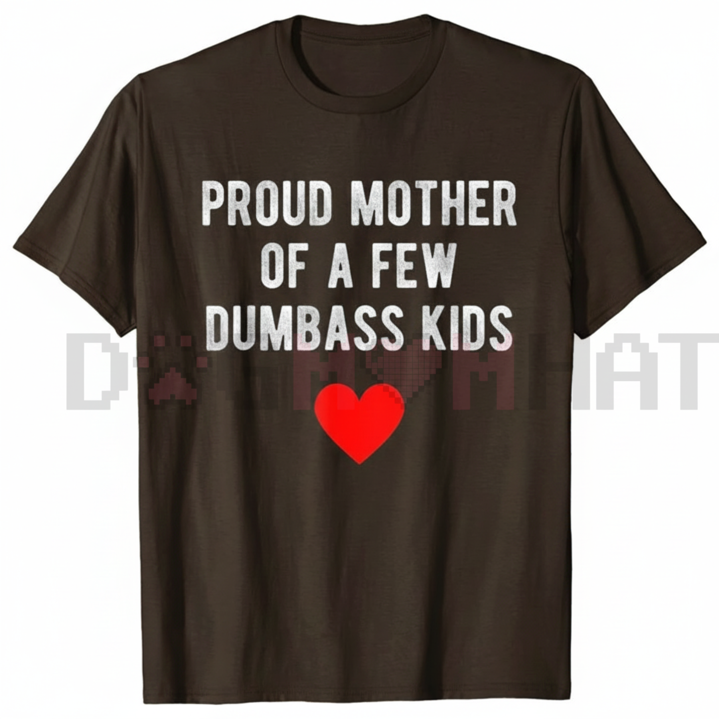 "Proud Mother of a Few Dumbass Kids" Funny Mother's Day T-Shirt