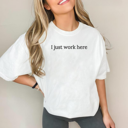I Just Work Here Embroidered shirt - Funny Office T-Shirt, Coworker Gift