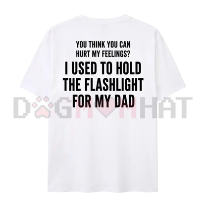 "You Think You Can Hurt My Feelings" T-Shirt – Funny Dad Flashlight Tee