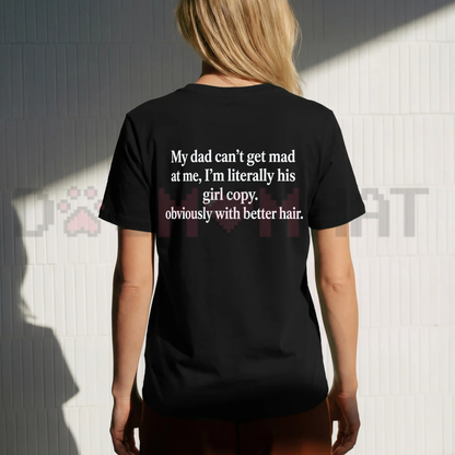 My Dad Can't Get Mad At Me I'm Literally His Girl Copy Funny Graphic T-Shirt