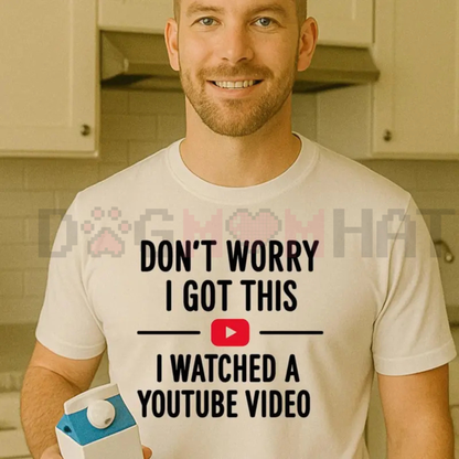 Funny Dad T-Shirt – "Don't Worry I Got This I Watched a YouTube Video"
