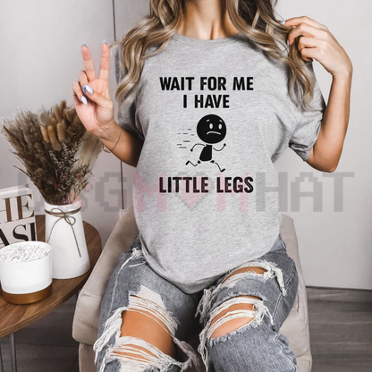 "Wait For Me, I Have Little Legs" Funny T-Shirt