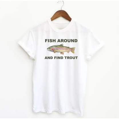"Fish Around and Find Trout" T-Shirt